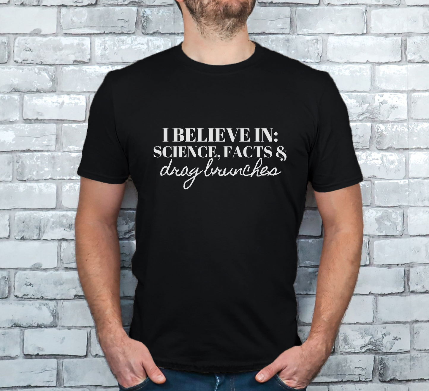 I Believe in Science, Facts, & Drag Brunches Tee